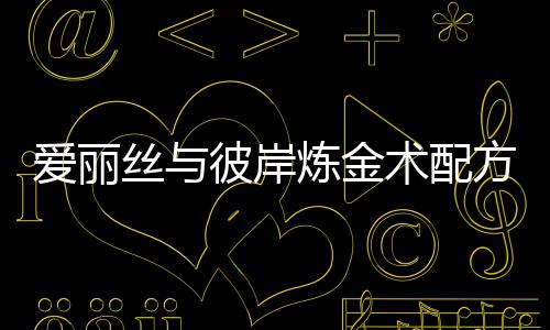 彼岸爱丽炼金略方大丝与术配全攻