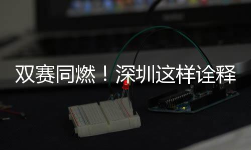样诠同燃圳这文明范儿双赛深释