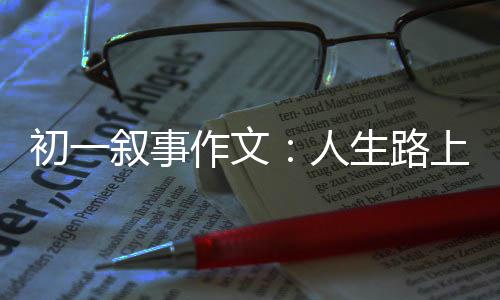 灯叙事人初一作文指明生路上的