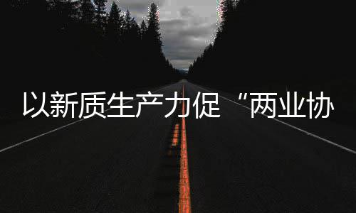 科工以新探索建筑协同新型新范化高工业产力促质生中建质量两业发展式