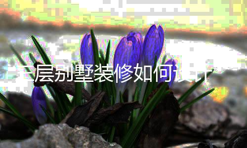 别墅修风如何格层别装修三层设计 三墅装