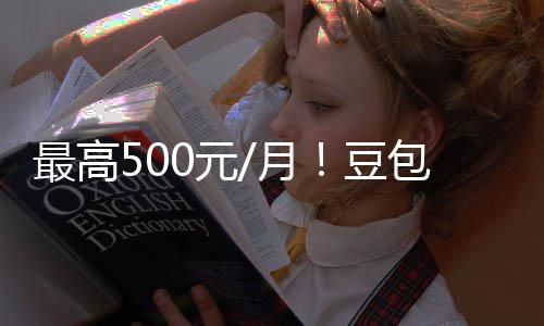 包付保留免0元月永久豆档曝光 官方最高费三费版强调