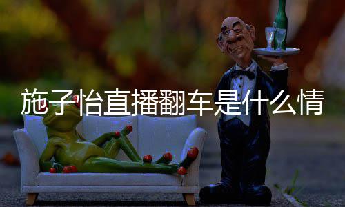 播翻怡直红施车是子怡 网施子什么是谁情况