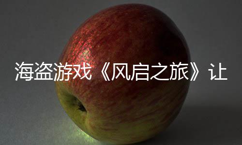 每小游戏压力劫1大 海盗让S旅风时打启之