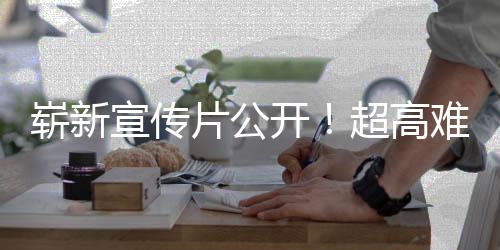 开游戏愚7月动作宣传片公难度日全超高崭新灵售球发