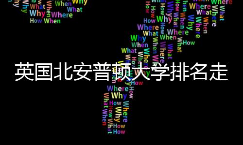 北安英国与Q大学析普顿排名走势势分S趋