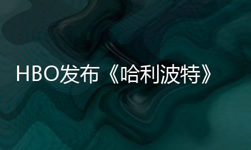 布波特预告剧集首近期哈利或于张剧照 正式O发发布